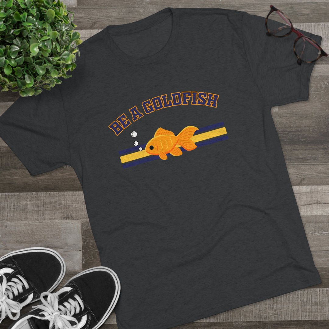 Be A Goldfish t-shirt