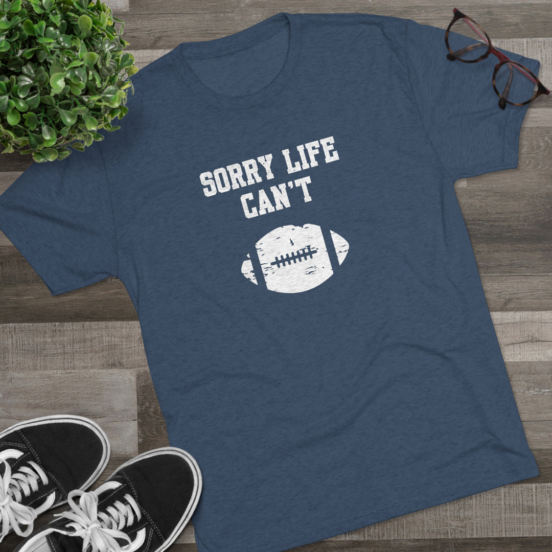 Sorry Life Can't Football t-shirt