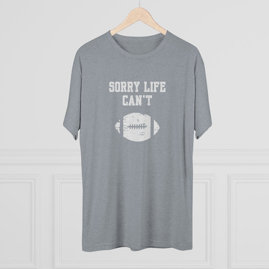 Sorry Life Can't Football t-shirt