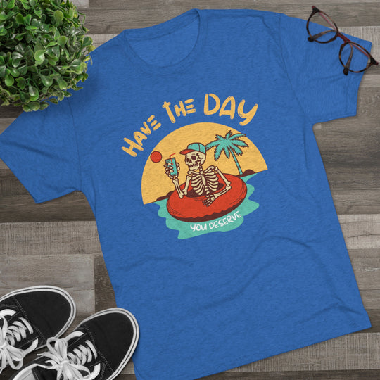 Have The Day You Deserve t-shirt, Funny