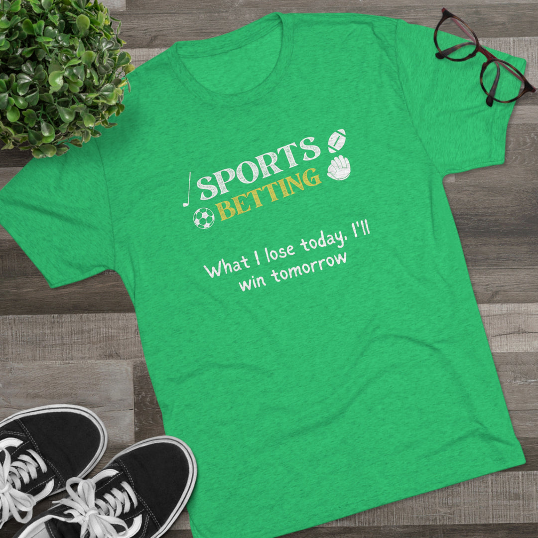 Sports Betting What I lose today, I'll win tomorrow t-shirt