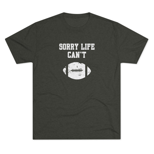 Sorry Life Can't Football t-shirt