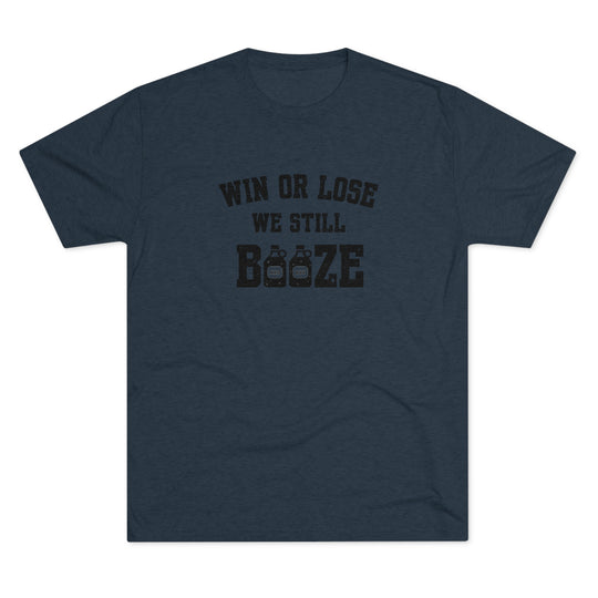 Win or Lose We Still BOOZE t-shirt