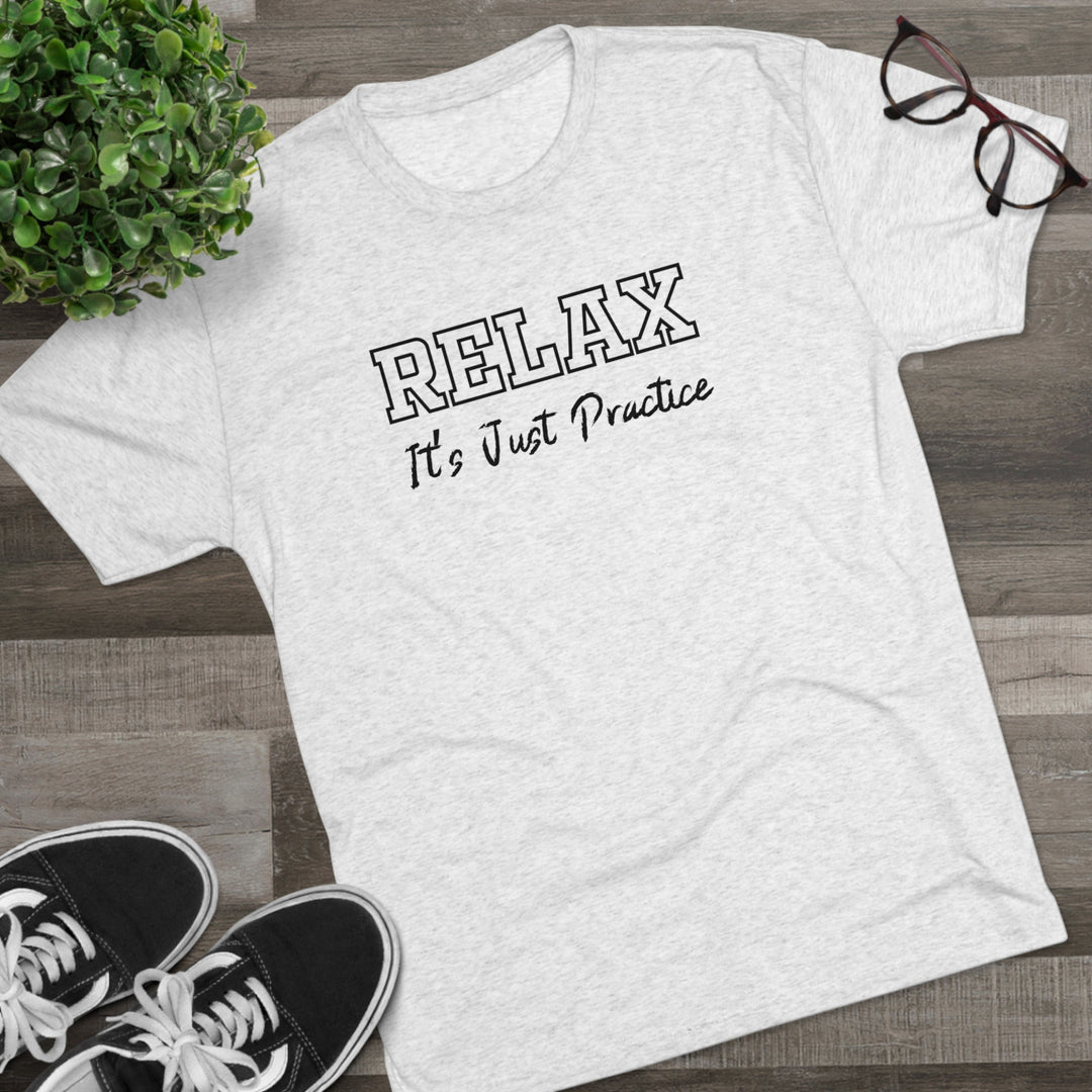 RELAX It's Just Practice t-shirt