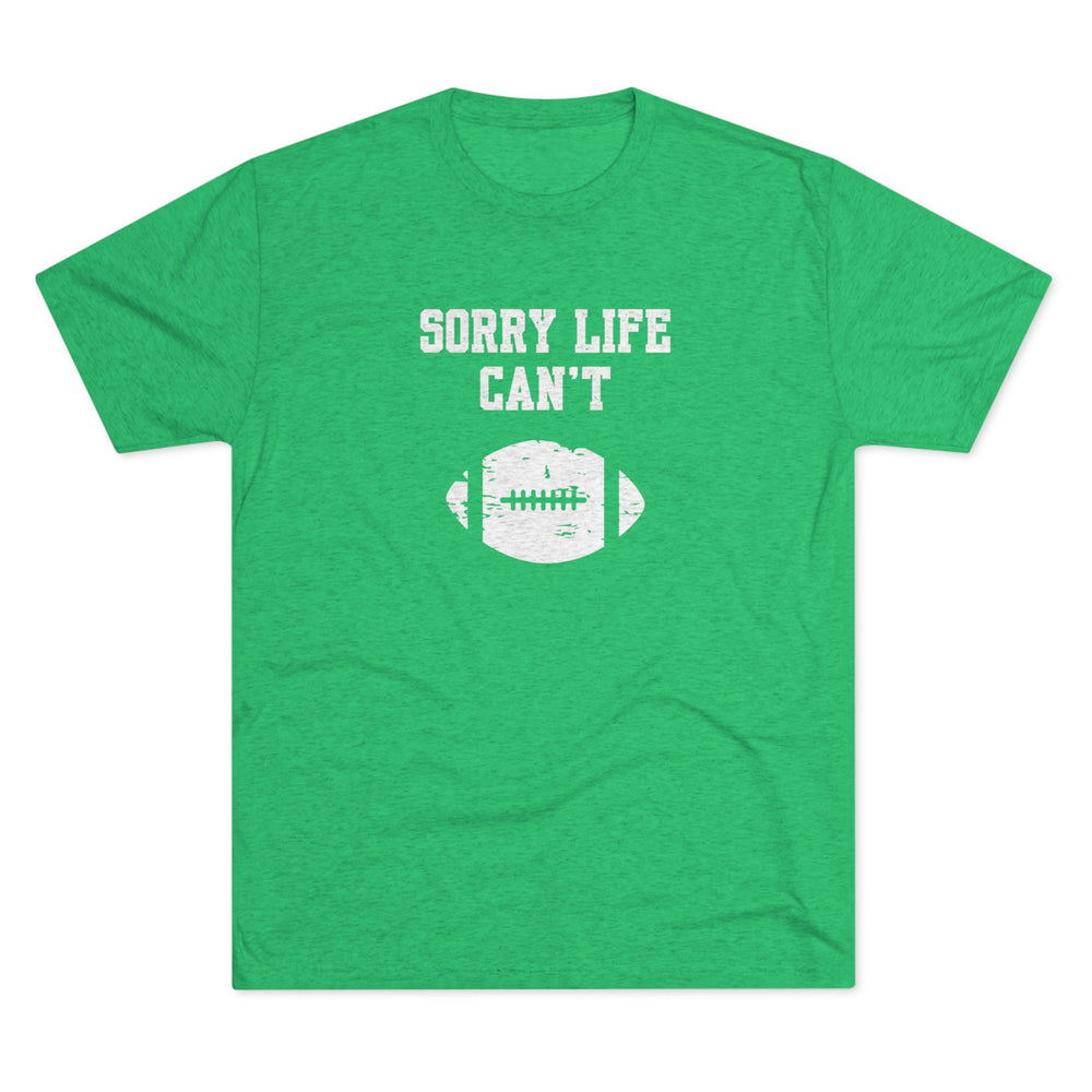 Sorry Life Can't Football t-shirt