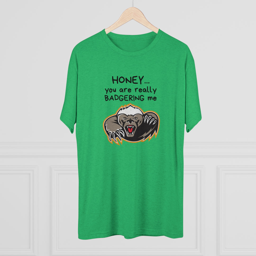 Honey You Are Really Badgering Me t-shirt