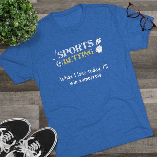 Sports Betting What I lose today, I'll win tomorrow t-shirt