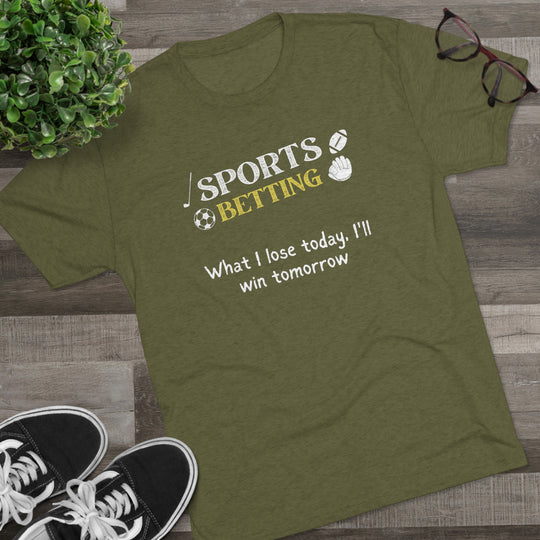 Sports Betting What I lose today, I'll win tomorrow t-shirt