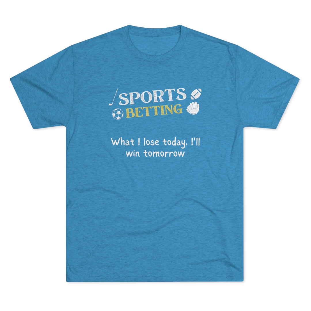 Sports Betting What I lose today, I'll win tomorrow t-shirt