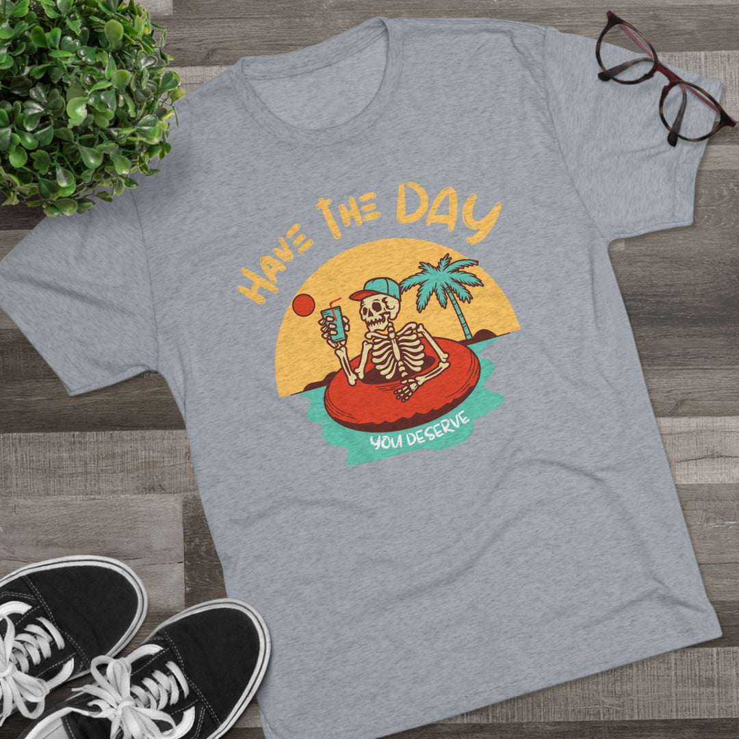 Have The Day You Deserve t-shirt, Funny