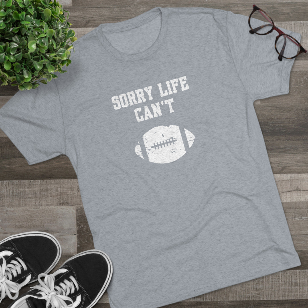 Sorry Life Can't Football t-shirt