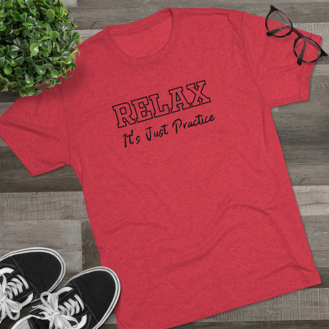 RELAX It's Just Practice t-shirt