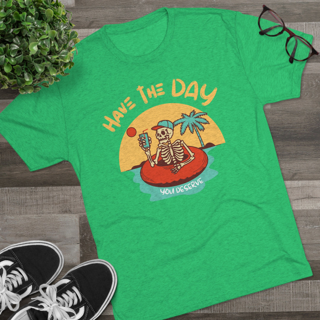 Have The Day You Deserve t-shirt, Funny