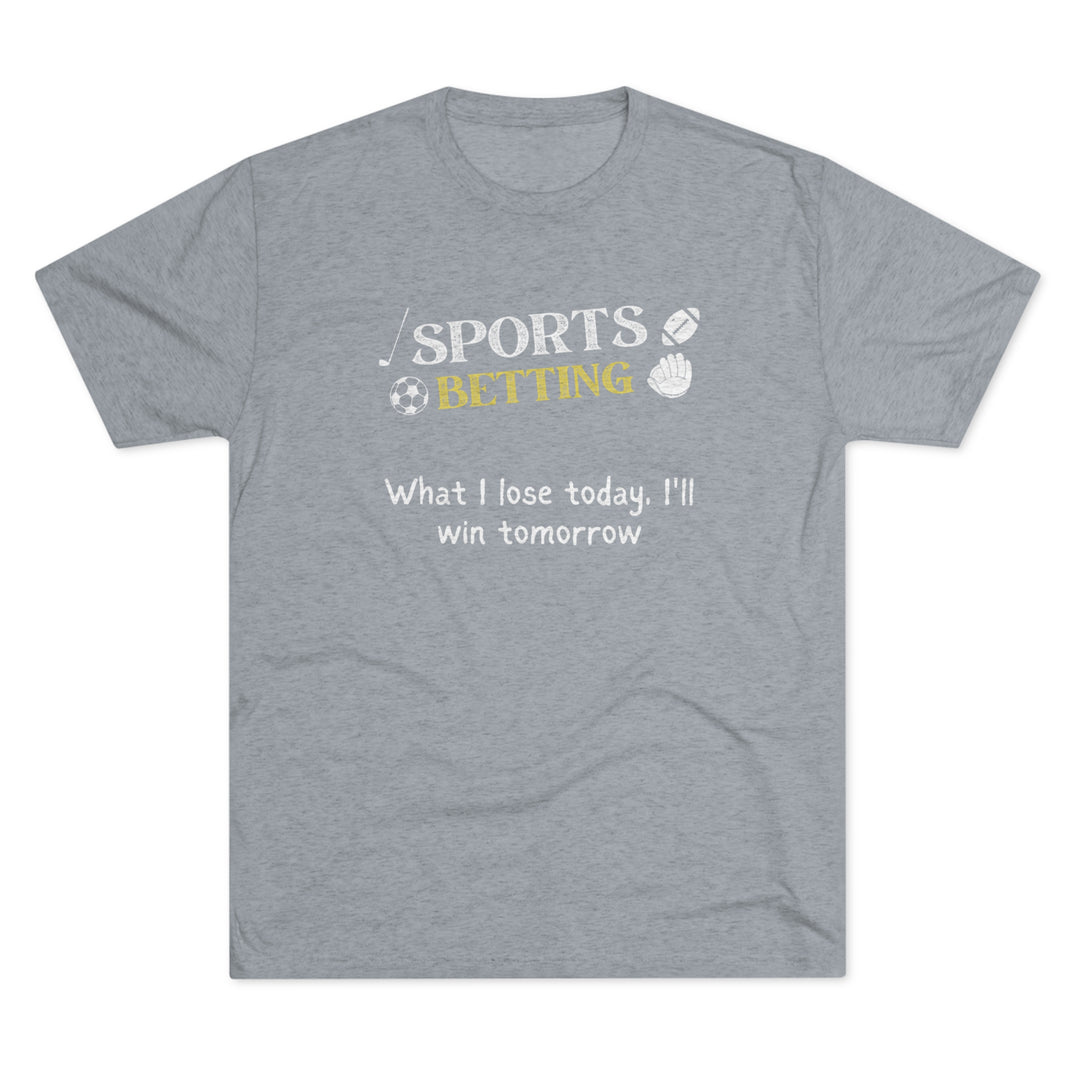 Sports Betting What I lose today, I'll win tomorrow t-shirt