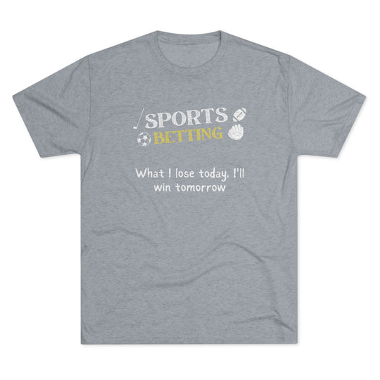 Sports Betting What I lose today, I'll win tomorrow t-shirt