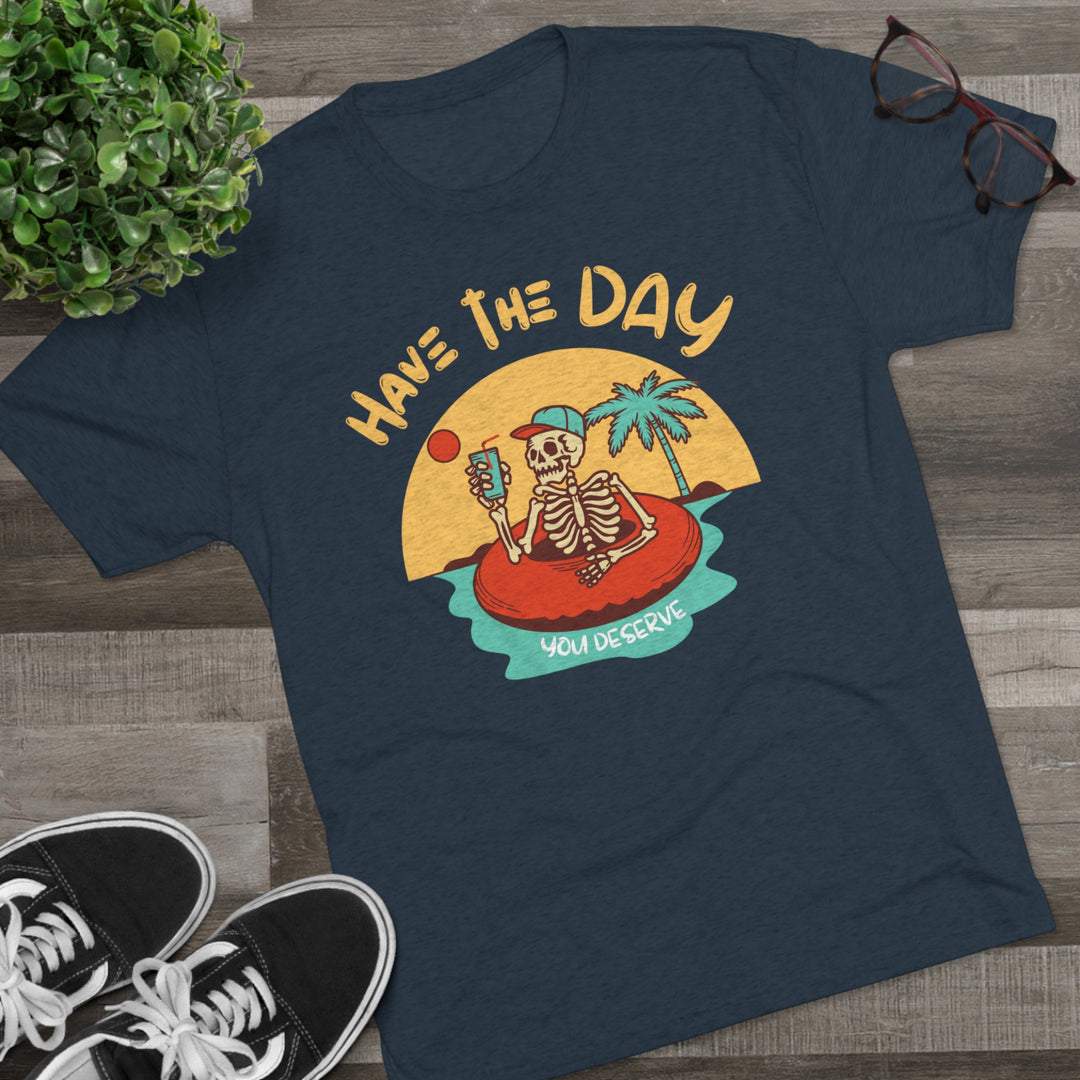 Have The Day You Deserve t-shirt, Funny