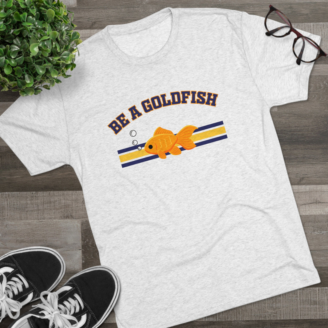 Be A Goldfish t-shirt