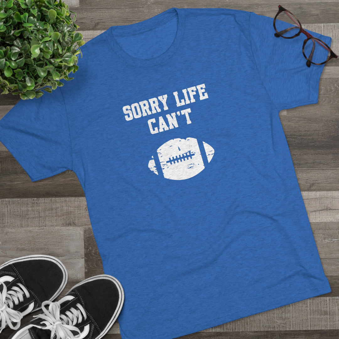 Sorry Life Can't Football t-shirt