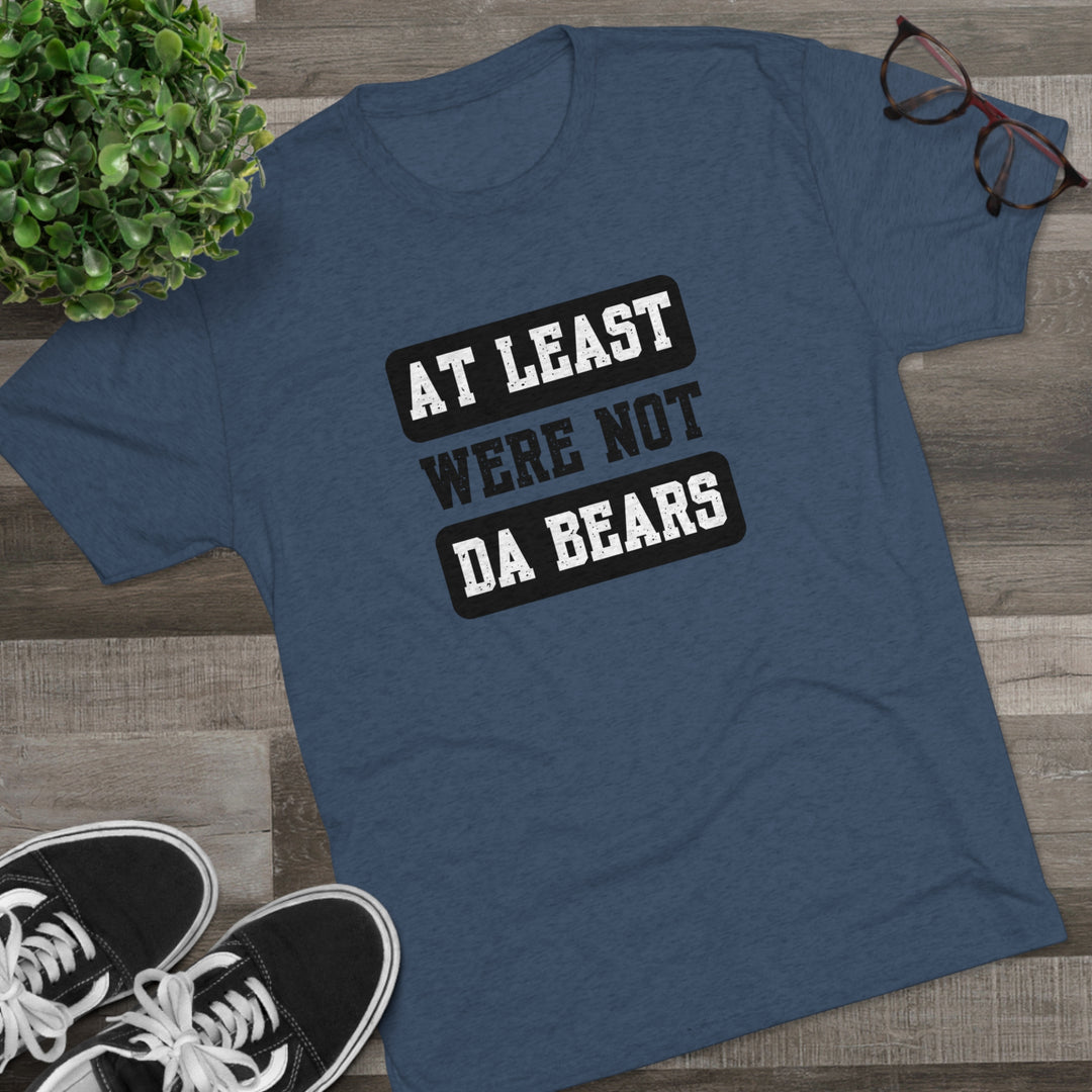 At Least We're Not Da Bears t-shirt