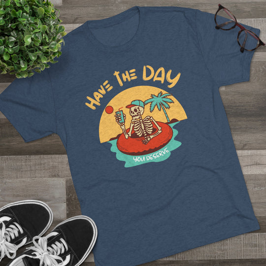 Have The Day You Deserve t-shirt, Funny