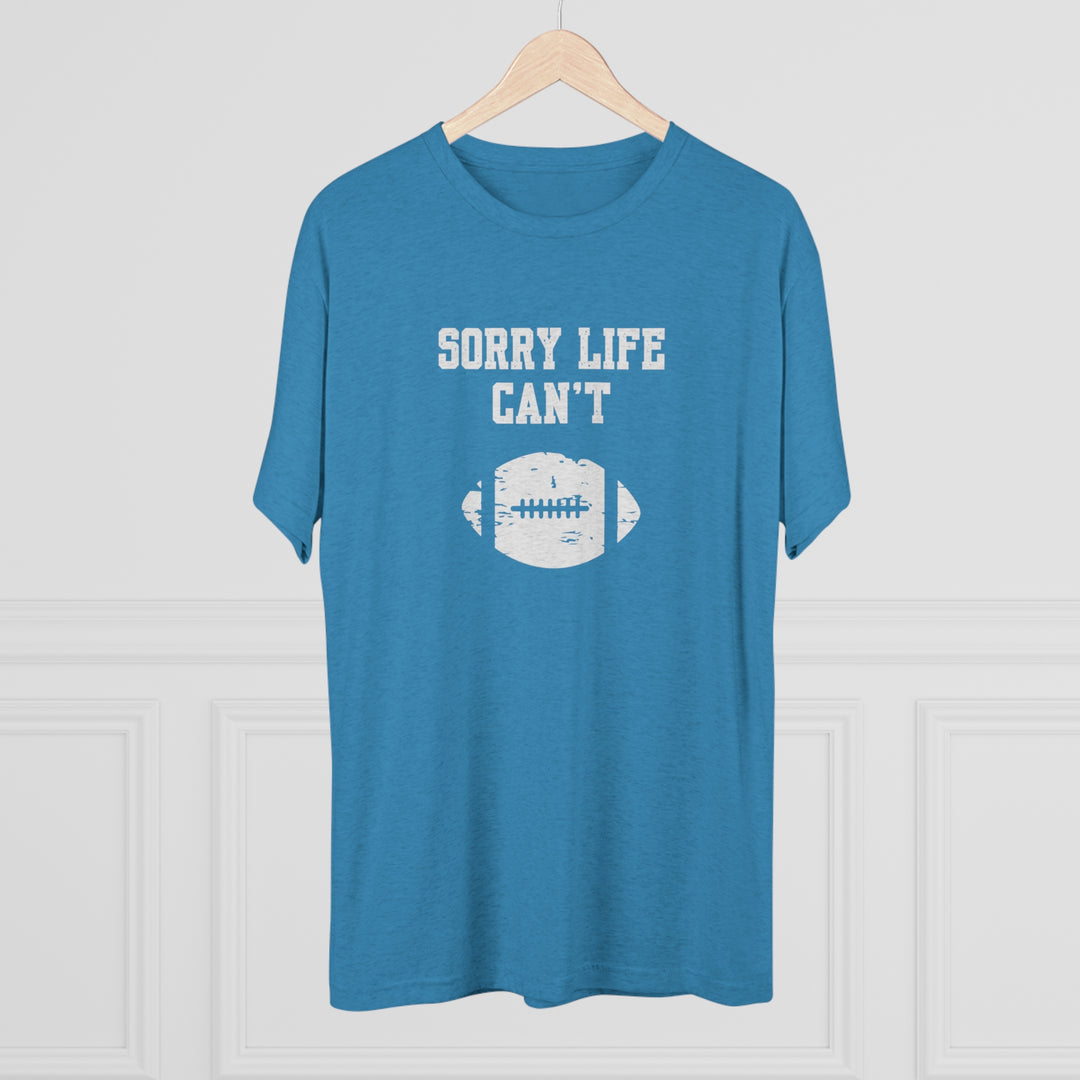 Sorry Life Can't Football t-shirt