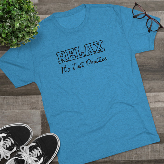 RELAX It's Just Practice t-shirt