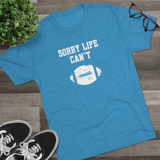 Sorry Life Can't Football t-shirt