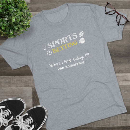 Sports Betting What I lose today, I'll win tomorrow t-shirt