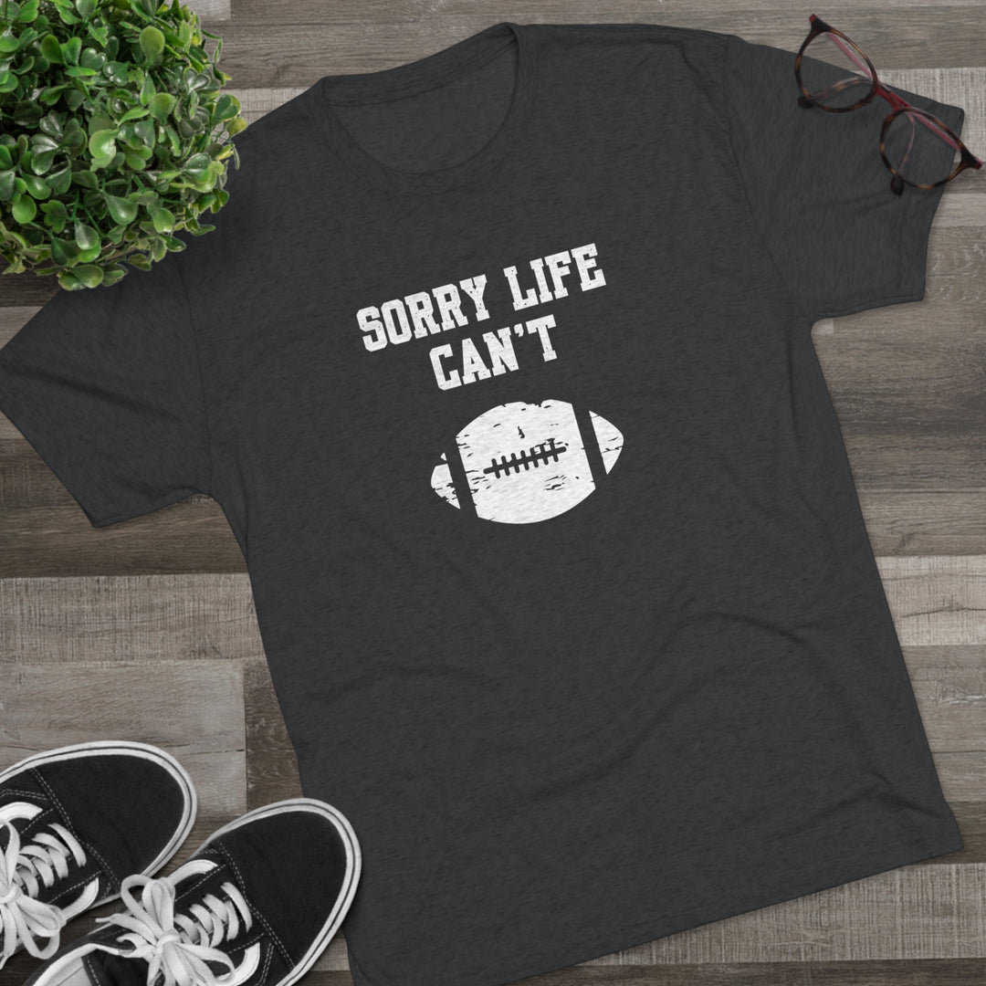 Sorry Life Can't Football t-shirt