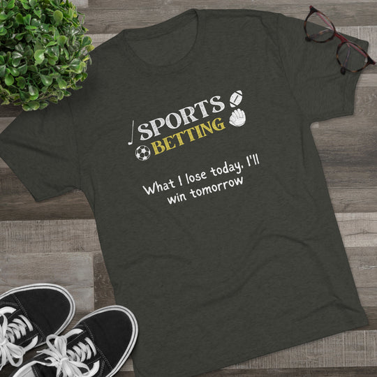 Sports Betting What I lose today, I'll win tomorrow t-shirt