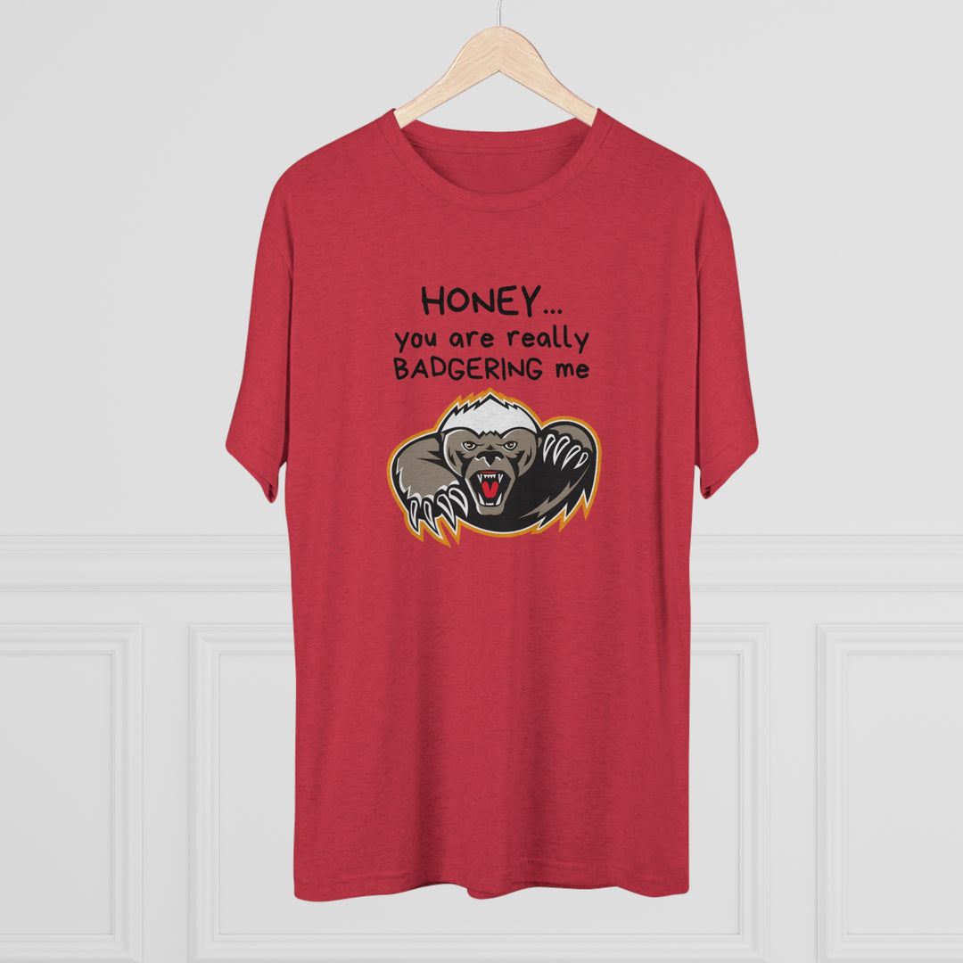 Honey You Are Really Badgering Me t-shirt