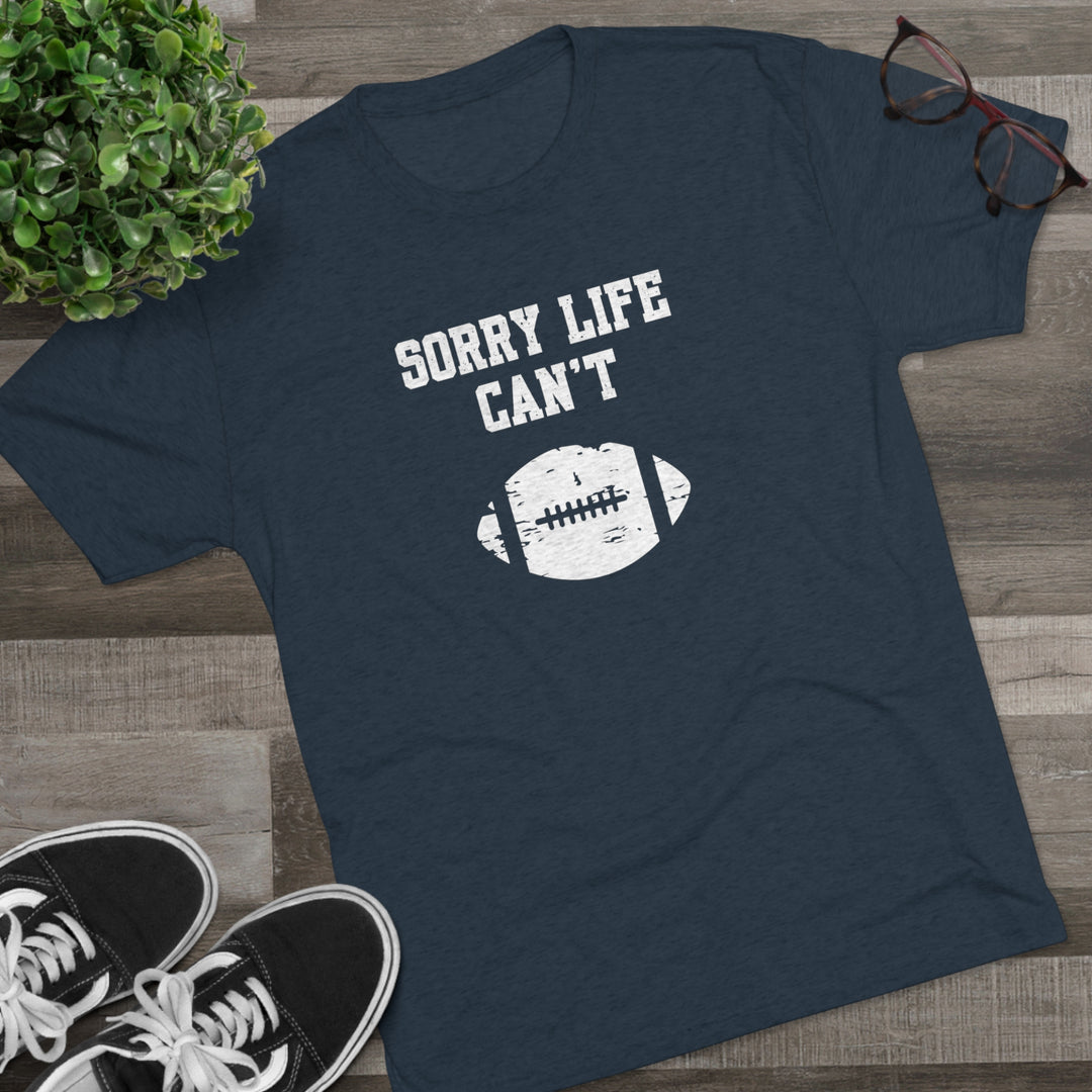 Sorry Life Can't Football t-shirt