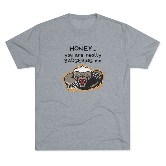 Honey You Are Really Badgering Me t-shirt