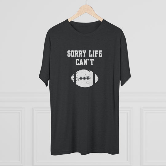 Sorry Life Can't Football t-shirt