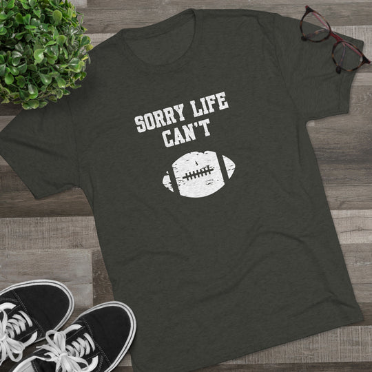 Sorry Life Can't Football t-shirt