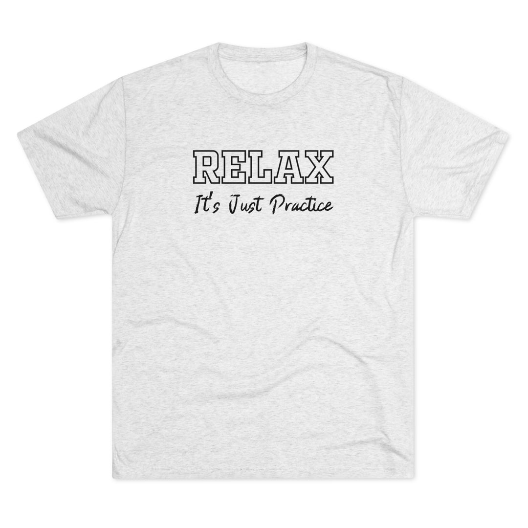 RELAX It's Just Practice t-shirt