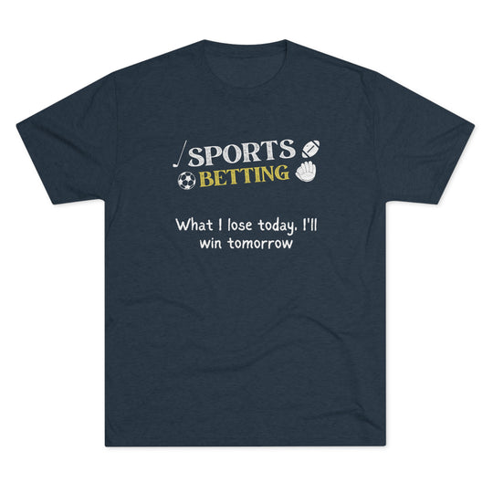 Sports Betting What I lose today, I'll win tomorrow t-shirt