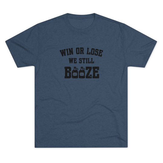 Win or Lose We Still BOOZE t-shirt