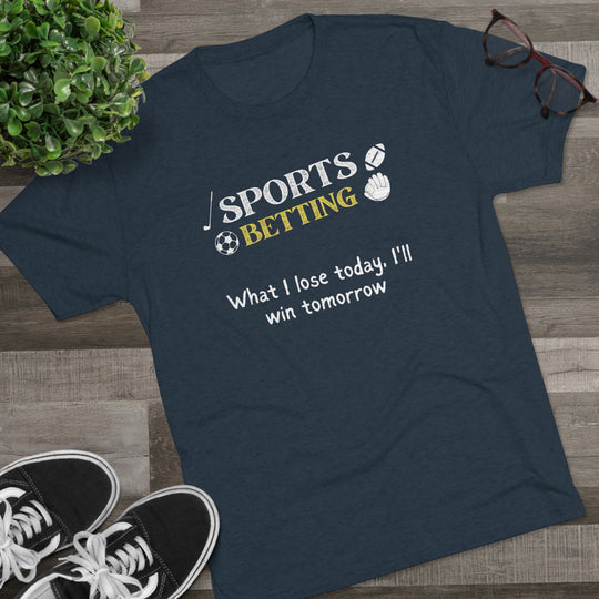 Sports Betting What I lose today, I'll win tomorrow t-shirt