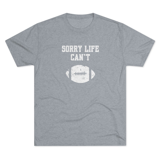 Sorry Life Can't Football t-shirt