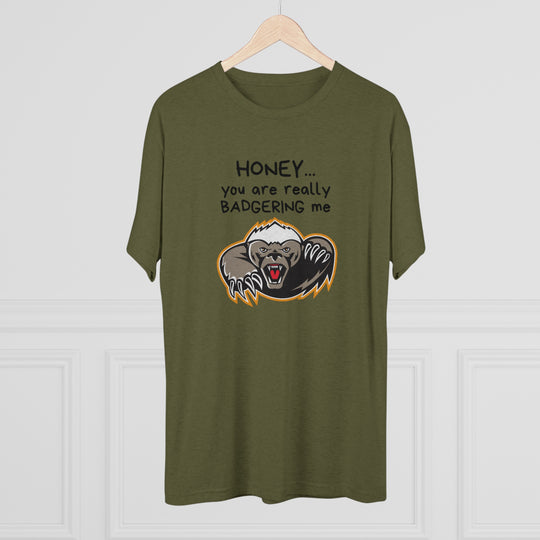 Honey You Are Really Badgering Me t-shirt