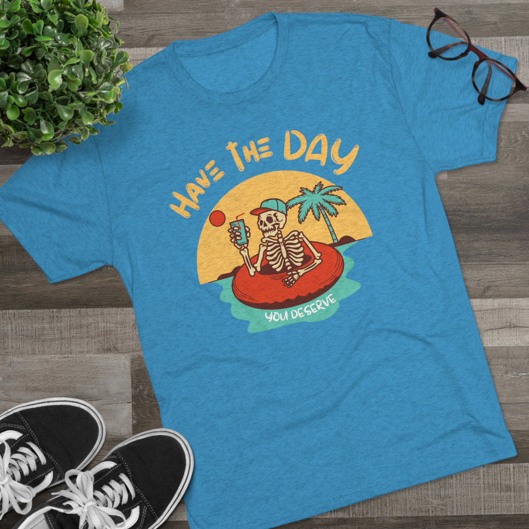 Have The Day You Deserve t-shirt, Funny