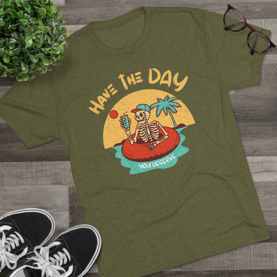 Have The Day You Deserve t-shirt, Funny