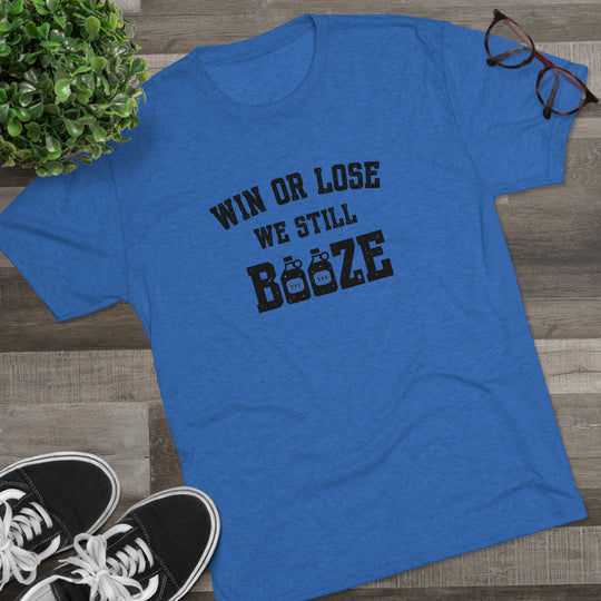 Win or Lose We Still BOOZE t-shirt