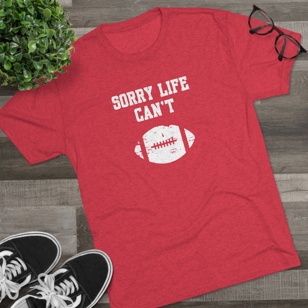 Sorry Life Can't Football t-shirt