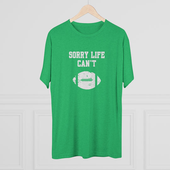 Sorry Life Can't Football t-shirt