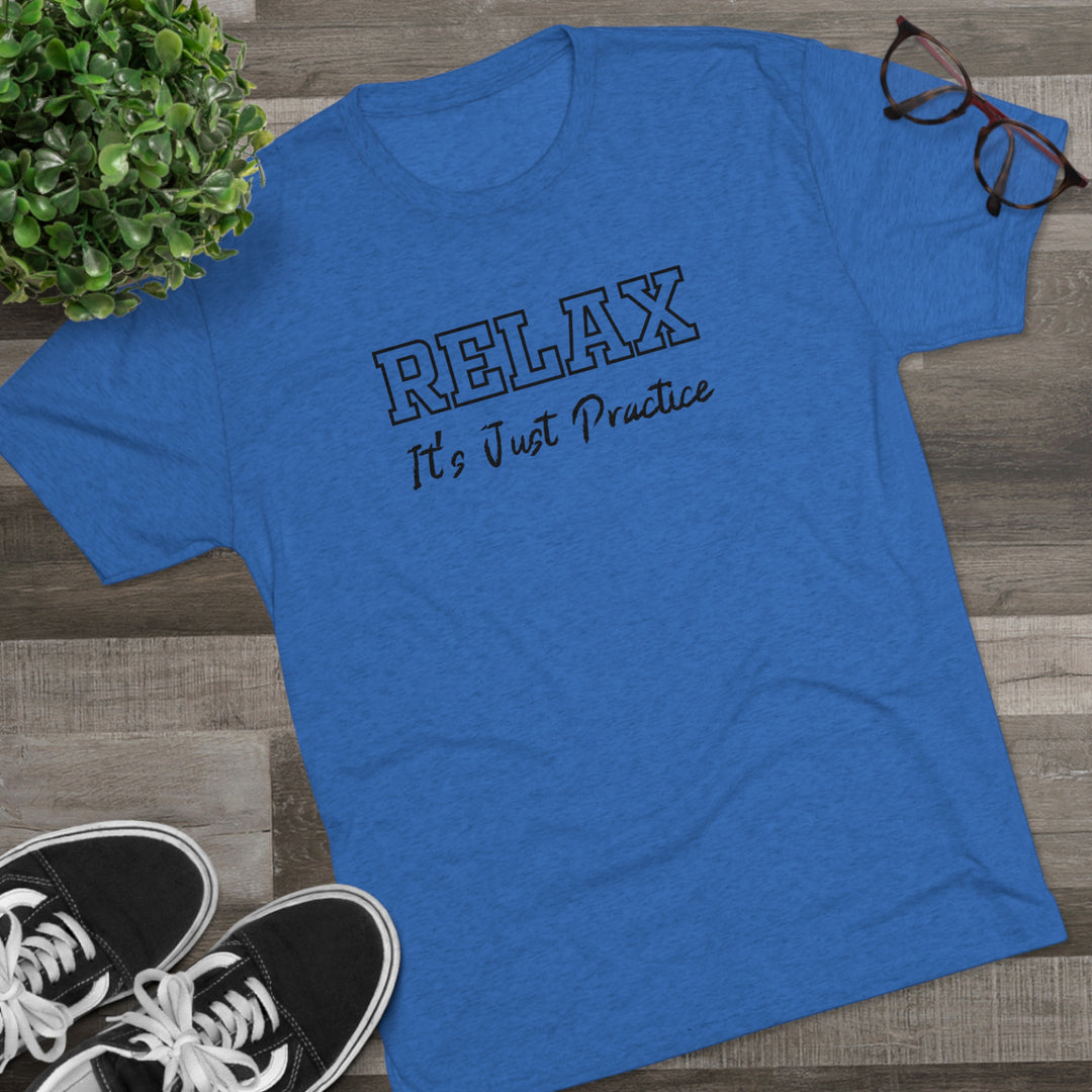 RELAX It's Just Practice t-shirt